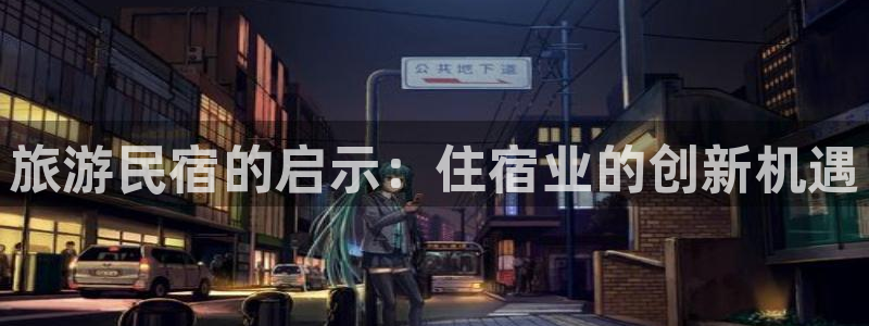 球盟会(中国)官方网站|旅游民宿的启示：住宿业的创新机遇