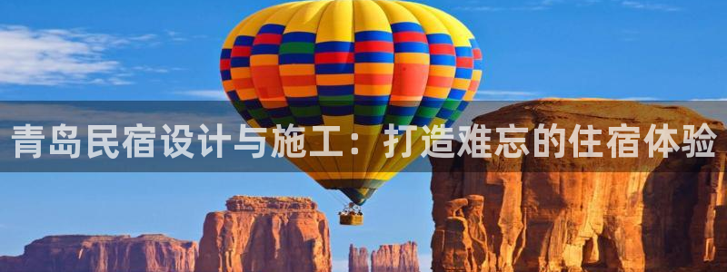 球盟会官网app下载|青岛民宿设计与施工：打造难忘的住宿体验